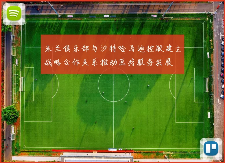 米兰俱乐部与沙特哈马迪控股建立战略合作关系推动医疗服务发展